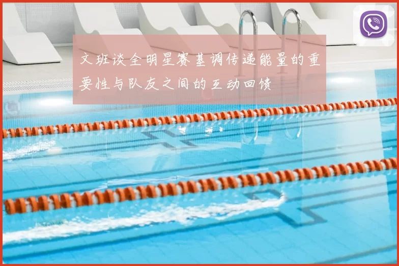 文班谈全明星赛基调传递能量的重要性与队友之间的互动回馈