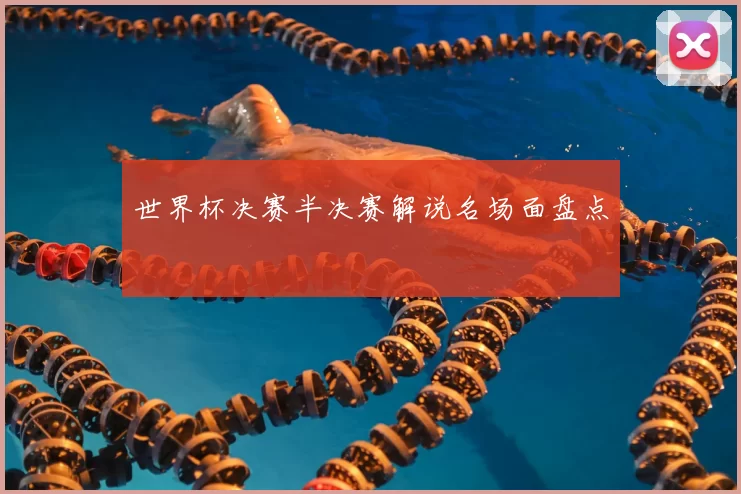 世界杯决赛半决赛解说名场面盘点