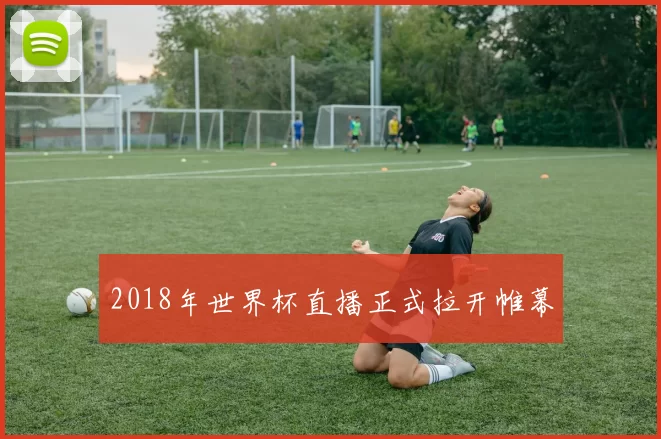 2018年世界杯直播正式拉开帷幕