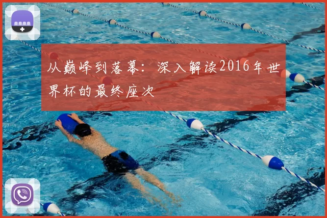 从巅峰到落幕:深入解读2016年世界杯的最终座次