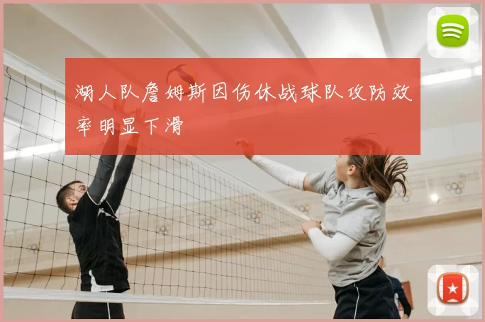 湖人队詹姆斯因伤休战球队攻防效率明显下滑