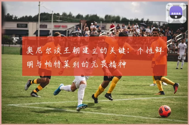 奥尼尔谈王朝建立的关键:个性鲜明与帕特莱利的无畏精神
