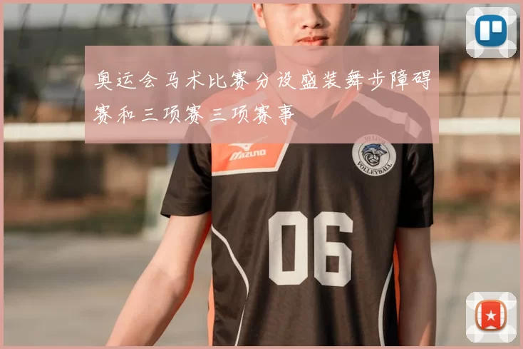 奥运会马术比赛分设盛装舞步障碍赛和三项赛三项赛事