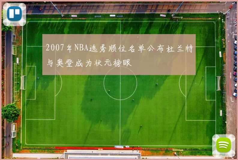 2007年NBA选秀顺位名单公布杜兰特与奥登成为状元榜眼