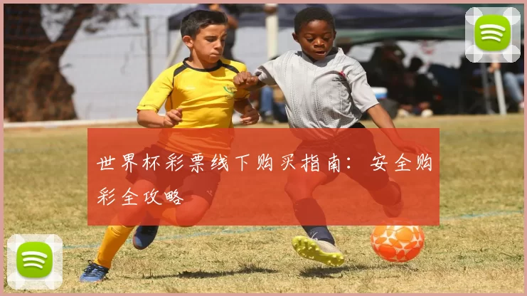 世界杯彩票线下购买指南：安全购彩全攻略