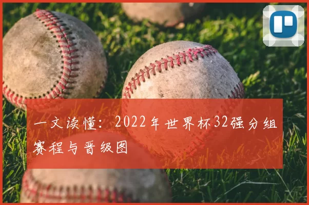 一文读懂:2022年世界杯32强分组赛程与晋级图