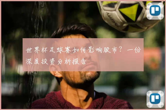 世界杯足球赛如何影响股市?一份深度投资分析报告