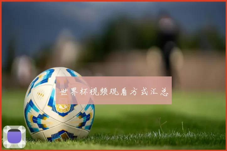 世界杯视频观看方式汇总